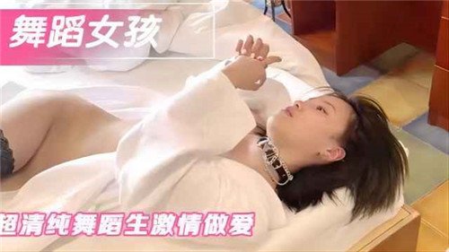 舞蹈女孩超清纯舞蹈生激情做爱.