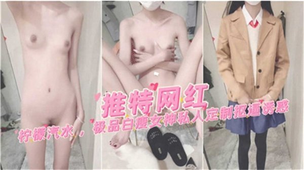 推特网红柠檬汽水极品白瘦女神秘人指定抠逼诱惑